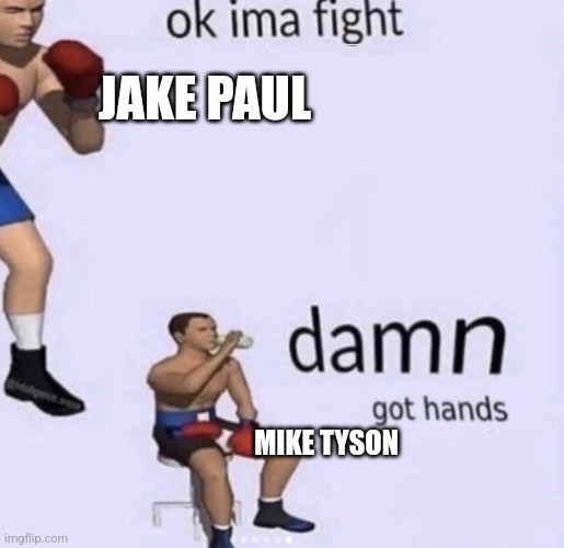 damn got hands | JAKE PAUL; MIKE TYSON | image tagged in damn got hands | made w/ Imgflip meme maker