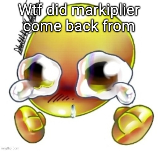 Ggghhhhhghghghhhgh | Wtf did markiplier come back from | image tagged in ggghhhhhghghghhhgh | made w/ Imgflip meme maker