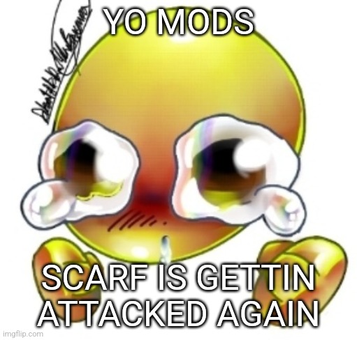 Ggghhhhhghghghhhgh | YO MODS; SCARF IS GETTIN ATTACKED AGAIN | image tagged in ggghhhhhghghghhhgh | made w/ Imgflip meme maker