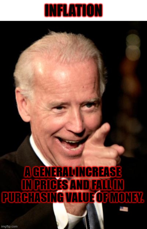 Smilin Biden Meme | INFLATION A GENERAL INCREASE IN PRICES AND FALL IN PURCHASING VALUE OF MONEY. | image tagged in memes,smilin biden | made w/ Imgflip meme maker