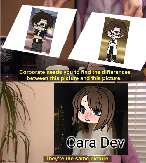 NO WAY THEY COPIED THE FACE! Male Cara doesn't wear a plaster... | Cara Dev | image tagged in memes,they're the same picture,pop up school 2,pus2,male cara,cara | made w/ Imgflip meme maker