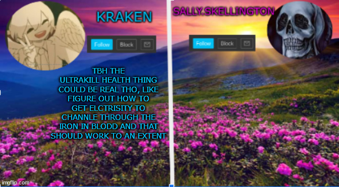 im a effing genuis | TBH THE ULTRAKILL HEALTH THING COULD BE REAL THO, LIKE FIGURE OUT HOW TO GET ELCTRISITY TO CHANNLE THROUGH THE IRON IN BLODD AND THAT SHOULD WORK TO AN EXTENT | image tagged in sally skellington and kraken announcment template | made w/ Imgflip meme maker