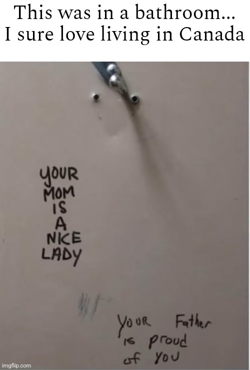 CANADA | This was in a bathroom... I sure love living in Canada | made w/ Imgflip meme maker
