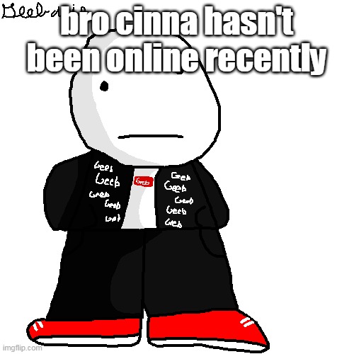 pookie please cum back | bro cinna hasn't been online recently | made w/ Imgflip meme maker