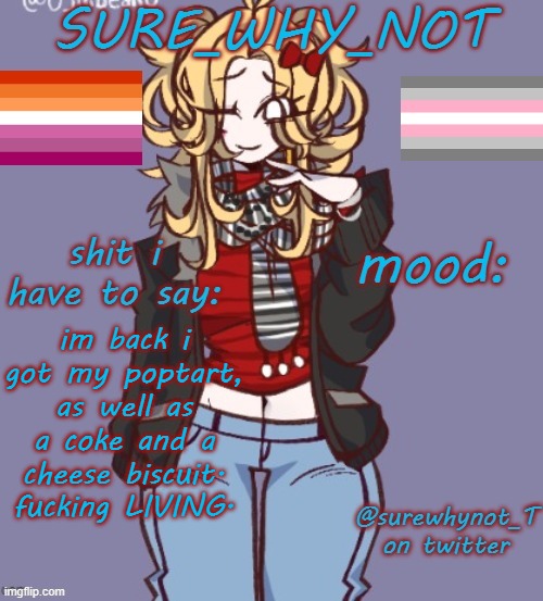 sure_why_not announcement template | im back i got my poptart, as well as a coke and a cheese biscuit. fucking LIVING. | image tagged in sure_why_not announcement template | made w/ Imgflip meme maker