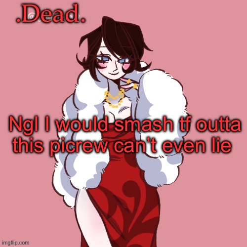 .Dead. | Ngl I would smash tf outta this picrew can’t even lie | image tagged in dead | made w/ Imgflip meme maker