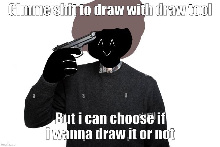 Ben pointing a gun at himself | Gimme shit to draw with draw tool; But i can choose if i wanna draw it or not | image tagged in ben pointing a gun at himself | made w/ Imgflip meme maker