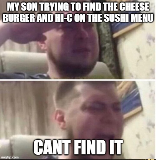 Crying salute | MY SON TRYING TO FIND THE CHEESE BURGER AND HI-C ON THE SUSHI MENU; CANT FIND IT | image tagged in crying salute | made w/ Imgflip meme maker