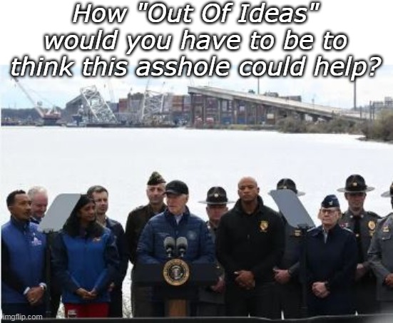 Biden Bridge Tour | How "Out Of Ideas" would you have to be to think this asshole could help? | image tagged in francis bridge biden meme | made w/ Imgflip meme maker