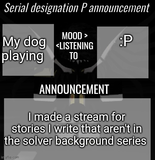 P announcement | My dog playing; :P; I made a stream for stories I write that aren't in the solver background series | image tagged in p announcement | made w/ Imgflip meme maker