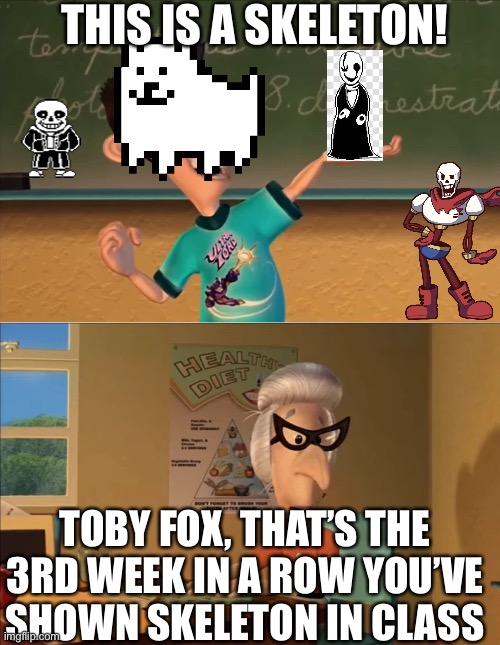 That’s a Skele-Ton! *Drum Sting* | THIS IS A SKELETON! TOBY FOX, THAT’S THE 3RD WEEK IN A ROW YOU’VE SHOWN SKELETON IN CLASS | image tagged in this is the 7th week in a row you've shown ___ in class t | made w/ Imgflip meme maker