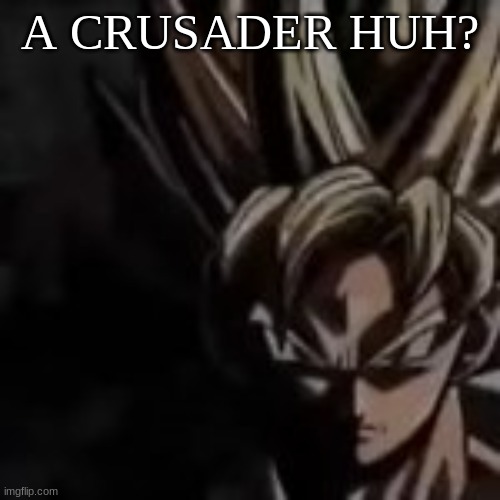 A CRUSADER HUH? | made w/ Imgflip meme maker