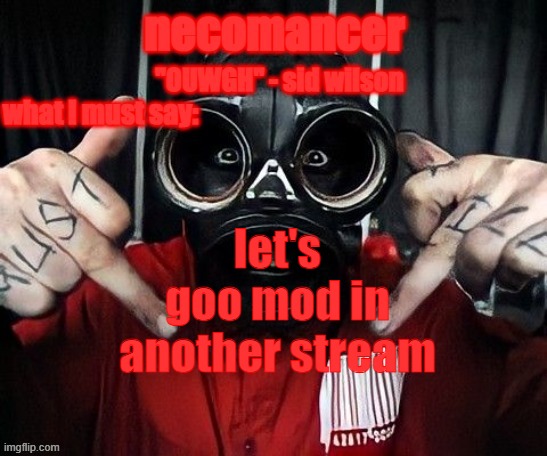 sup gadies and lentlemen (also i'm trying to think of a nickname to call everyone on this website so drop a few ideas in the com | let's goo mod in another stream | image tagged in necomancer temp | made w/ Imgflip meme maker