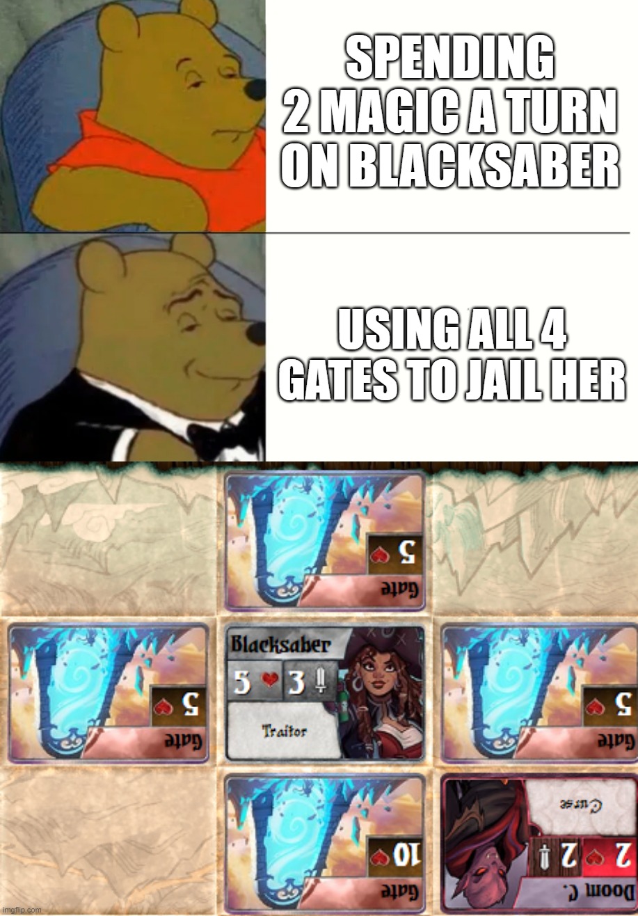 SPENDING 2 MAGIC A TURN ON BLACKSABER; USING ALL 4 GATES TO JAIL HER | image tagged in fancy winnie the pooh meme | made w/ Imgflip meme maker