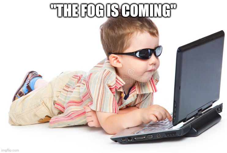 Cumputer boy | "THE FOG IS COMING" | image tagged in cumputer boy | made w/ Imgflip meme maker