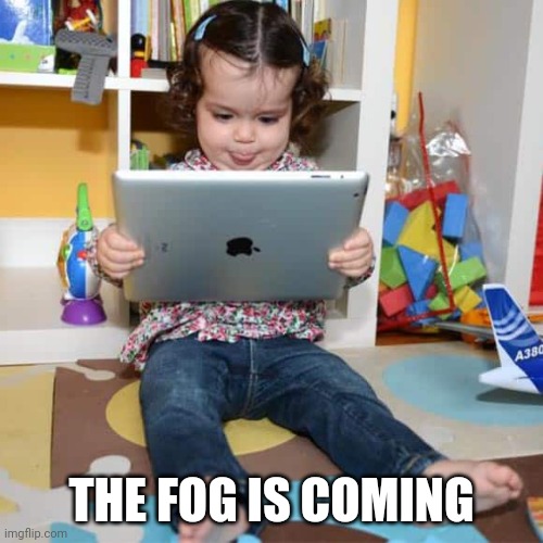 Ipad Kid | THE FOG IS COMING | image tagged in ipad kid | made w/ Imgflip meme maker