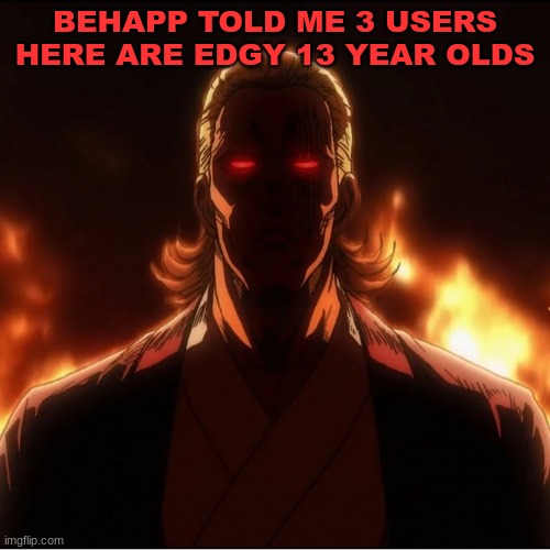 tps | BEHAPP TOLD ME 3 USERS HERE ARE EDGY 13 YEAR OLDS | image tagged in tps | made w/ Imgflip meme maker