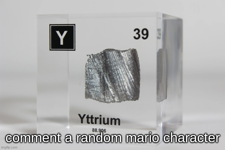 yttrium announcement temp | comment a random mario character | image tagged in yttrium announcement temp | made w/ Imgflip meme maker