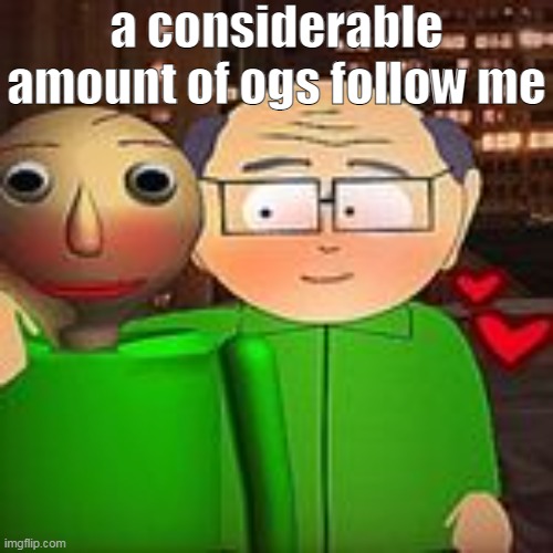 love | a considerable amount of ogs follow me | image tagged in love | made w/ Imgflip meme maker