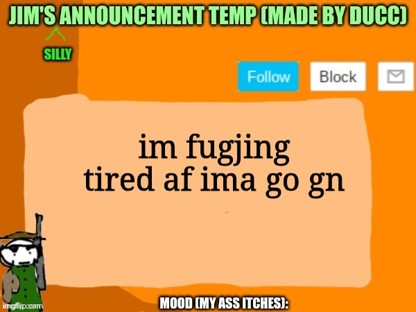 jims template | im fugjing tired af ima go gn | image tagged in jims template | made w/ Imgflip meme maker
