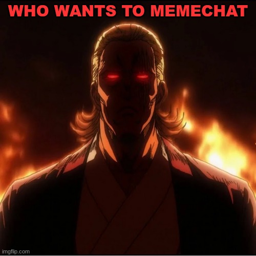 WHO WANTS TO MEMECHAT | image tagged in m | made w/ Imgflip meme maker