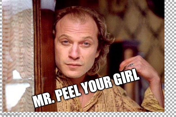Valentine's Day Sucker | MR. PEEL YOUR GIRL | image tagged in buffalo bill,silence of the lambs,valentine's day,romance | made w/ Imgflip meme maker