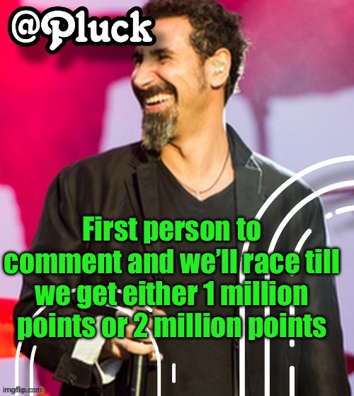 Starting Monday | First person to comment and we’ll race till we get either 1 million points or 2 million points | image tagged in pluck s official announcement | made w/ Imgflip meme maker