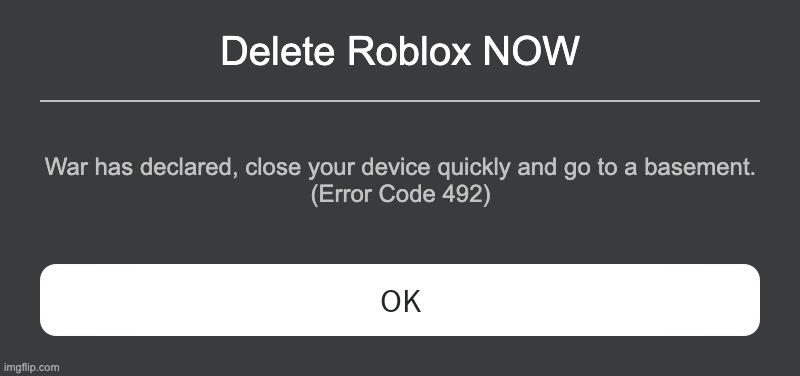 DECLARED WAR | Delete Roblox NOW; War has declared, close your device quickly and go to a basement.
(Error Code 492) | image tagged in roblox error message | made w/ Imgflip meme maker