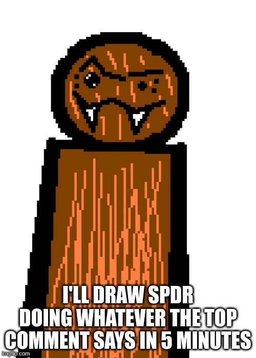 eyebrow rise spdr | I'LL DRAW SPDR DOING WHATEVER THE TOP COMMENT SAYS IN 5 MINUTES | image tagged in eyebrow rise spdr | made w/ Imgflip meme maker