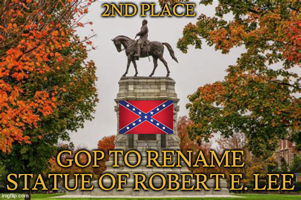 Statue of Robert E. Lee 2nd place | 2ND PLACE; GOP TO RENAME STATUE OF ROBERT E. LEE | image tagged in maga martyrs,populist party,fascists,old south,rise again,robert e lee | made w/ Imgflip meme maker