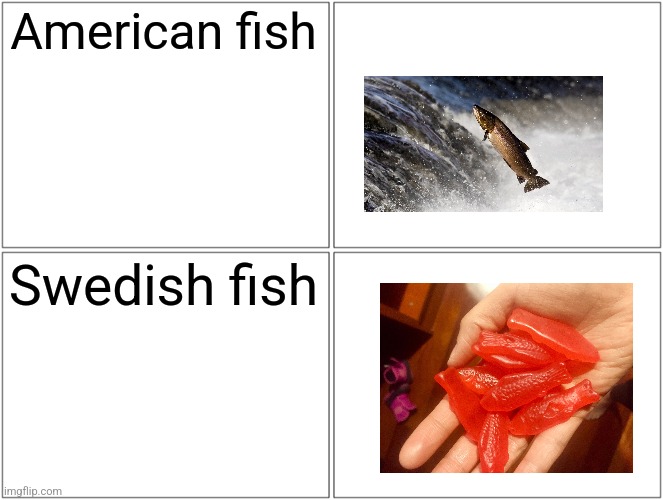Blank Comic Panel 2x2 | American fish; Swedish fish | image tagged in memes,blank comic panel 2x2 | made w/ Imgflip meme maker