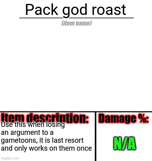 Item-shop template | Pack god roast; Use this when losing an argument to a gametoons, it is last resort and only works on them once; N/A | image tagged in item-shop template | made w/ Imgflip meme maker