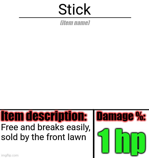 Item-shop template | Stick; Free and breaks easily, sold by the front lawn; 1 hp | image tagged in item-shop template | made w/ Imgflip meme maker