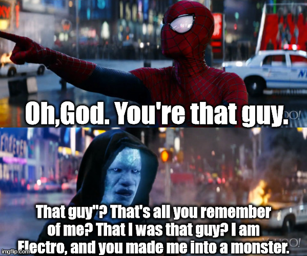 Spider-Man and Electro recreate the scene from Invincible | Oh,God. You're that guy. That guy''? That's all you remember of me? That I was that guy? I am Electro, and you made me into a monster. | image tagged in invincible,spiderman | made w/ Imgflip meme maker