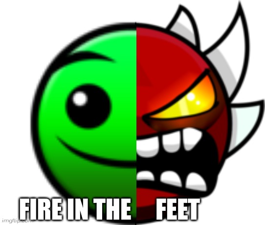 Fire in the feet | FIRE IN THE; FEET | image tagged in extreme demon,feet,fire in the hole,geometry dash,normal difficulty | made w/ Imgflip meme maker