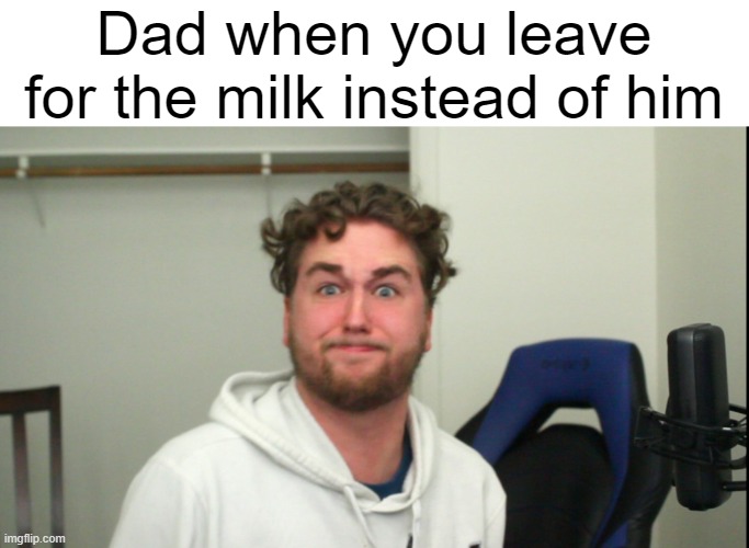 When you leave for the milk instead of your dad | Dad when you leave for the milk instead of him | image tagged in funny,funny memes,milk,rage face | made w/ Imgflip meme maker