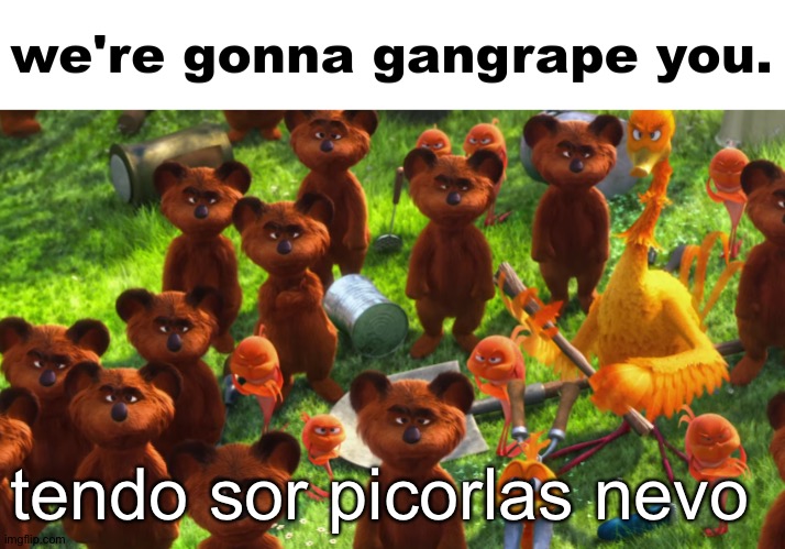 No hablas ingles | tendo sor picorlas nevo | image tagged in we're gonna gangrape you | made w/ Imgflip meme maker