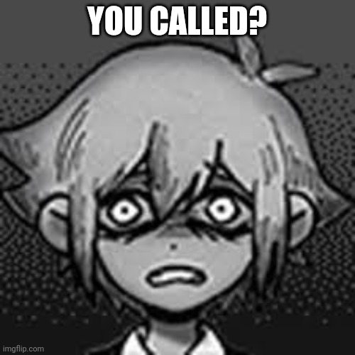 Basil afraid omori | YOU CALLED? | image tagged in basil afraid omori | made w/ Imgflip meme maker