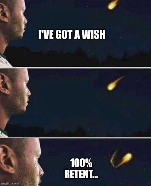 Some wishes remain wishes... | I'VE GOT A WISH; 100%
RETENT... | image tagged in look a falling star meme,marketing,social media,funny memes,business | made w/ Imgflip meme maker