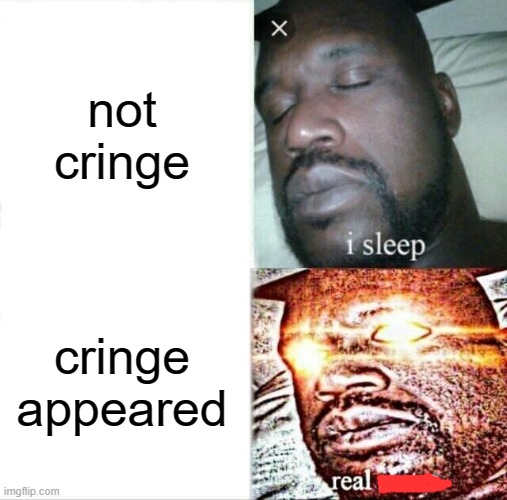 not cringe cringe appeared | image tagged in memes,sleeping shaq | made w/ Imgflip meme maker