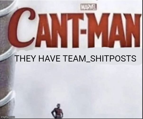 Can't man blank | THEY HAVE TEAM_SHITPOSTS | image tagged in can't man blank | made w/ Imgflip meme maker