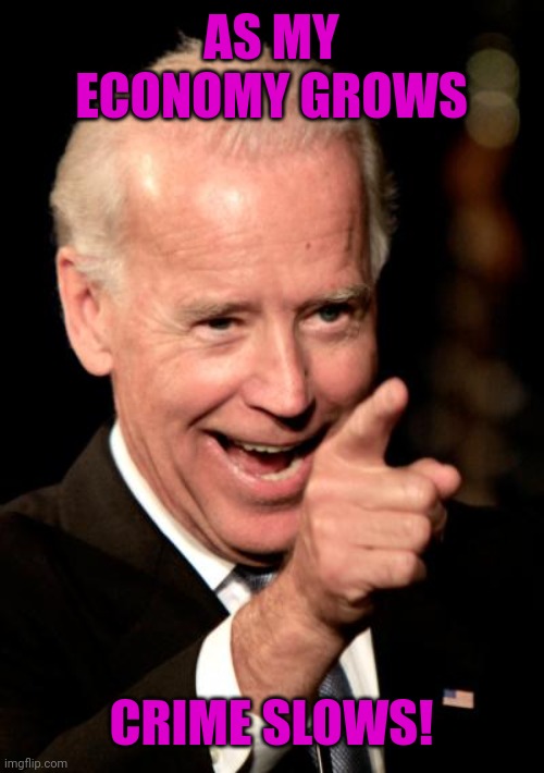 Smilin Biden | AS MY ECONOMY GROWS; CRIME SLOWS! | image tagged in memes,smilin biden | made w/ Imgflip meme maker
