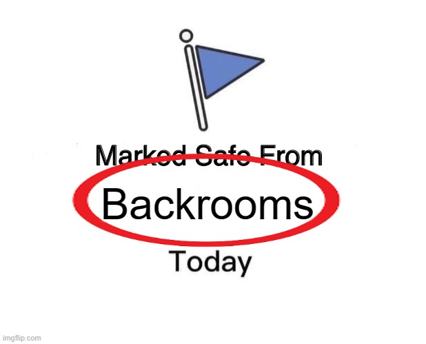 Safe from Backrooms | Backrooms | image tagged in memes,marked safe from | made w/ Imgflip meme maker