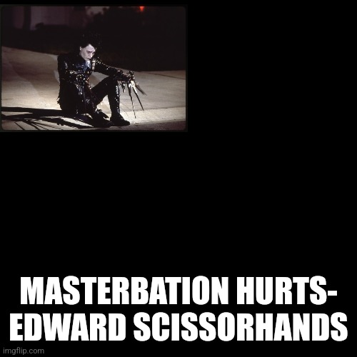 quote background | MASTERBATION HURTS- EDWARD SCISSORHANDS | image tagged in quote background | made w/ Imgflip meme maker