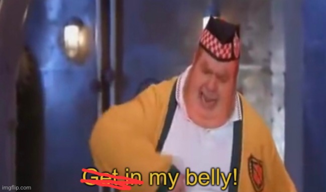 Get in my belly | image tagged in get in my belly | made w/ Imgflip meme maker