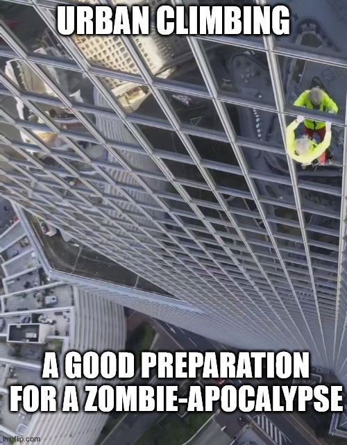 urban climbers be like | URBAN CLIMBING; A GOOD PREPARATION FOR A ZOMBIE-APOCALYPSE | image tagged in alain robert,urban climbing,lattice climbing,funny,klettern,meme | made w/ Imgflip meme maker