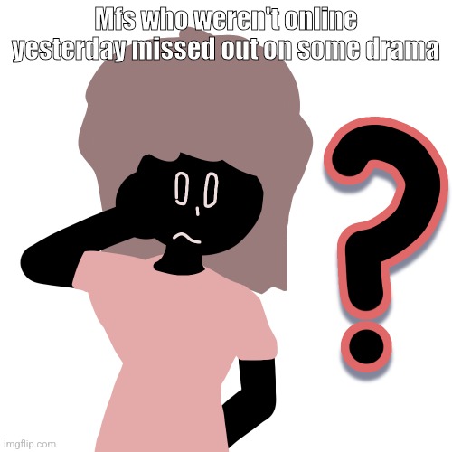 whuh ? | Mfs who weren't online yesterday missed out on some drama | image tagged in whuh | made w/ Imgflip meme maker
