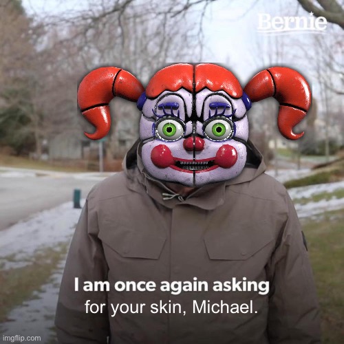 goofy ahh | for your skin, Michael. | image tagged in memes,bernie i am once again asking for your support | made w/ Imgflip meme maker