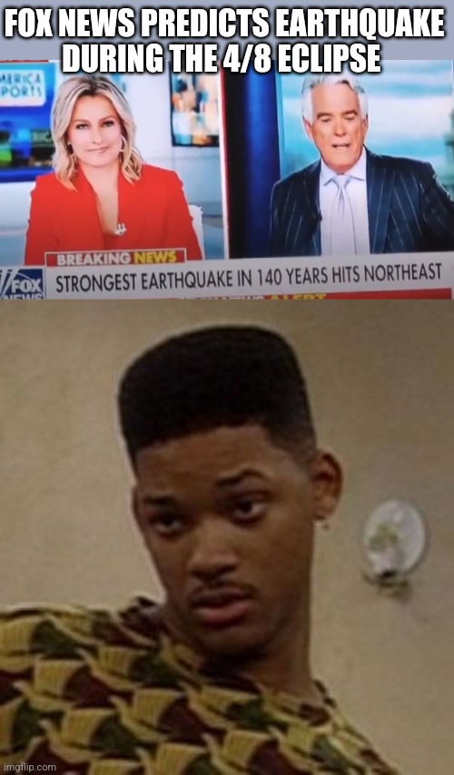 FOX NEWS PREDICTS EARTHQUAKE DURING THE 4/8 ECLIPSE | image tagged in say what,funny memes | made w/ Imgflip meme maker