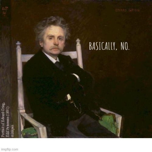 No | image tagged in artmemes,art memes,grieg,music,no | made w/ Imgflip meme maker